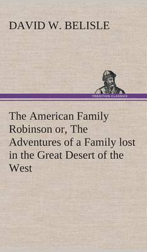 Cover image for The American Family Robinson or, The Adventures of a Family lost in the Great Desert of the West