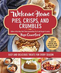 Cover image for Welcome Home Pies, Crisps, and Crumbles: Easy and Delicious Treats for Every Season