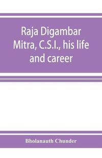 Cover image for Raja Digambar Mitra, C.S.I., his life and career