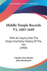 Cover image for Middle Temple Records V2, 1603-1649: With an Inquiry Into the Origin and Early History of the Inn (1904)