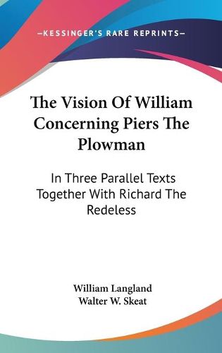 Cover image for The Vision of William Concerning Piers the Plowman: In Three Parallel Texts Together with Richard the Redeless