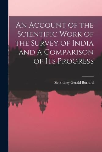 Cover image for An Account of the Scientific Work of the Survey of India and a Comparison of Its Progress