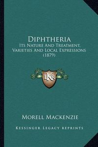 Cover image for Diphtheria: Its Nature and Treatment, Varieties and Local Expressions (1879)