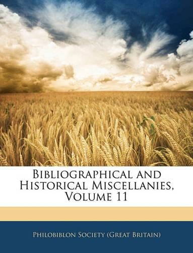 Cover image for Bibliographical and Historical Miscellanies, Volume 11