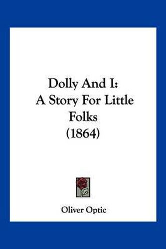 Cover image for Dolly and I: A Story for Little Folks (1864)