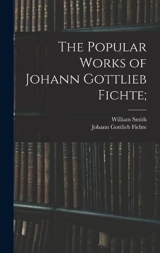 The Popular Works of Johann Gottlieb Fichte;