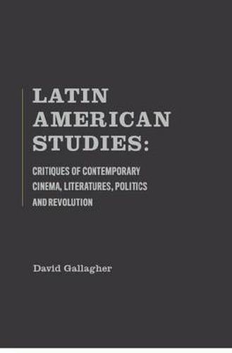 Cover image for Latin American Studies: Critiques of Contemporary Cinema, Literatures, Politics and Revolution