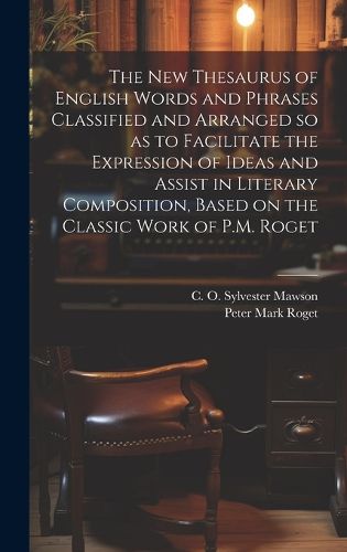 Cover image for The new Thesaurus of English Words and Phrases Classified and Arranged so as to Facilitate the Expression of Ideas and Assist in Literary Composition, Based on the Classic Work of P.M. Roget