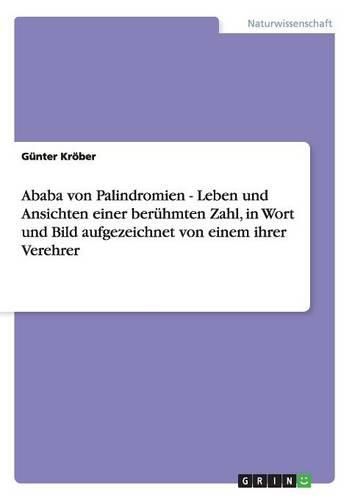 Cover image for Ababa Von Palindromien - Leben Und Ansichten Einer Beruhmten Zahl, in Wort Und Bild Aufgezeichnet Von Einem Ihrer Verehrer