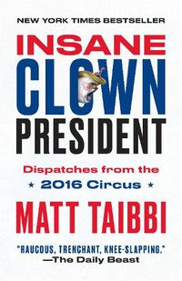 Cover image for Insane Clown President: Dispatches from the 2016 Circus