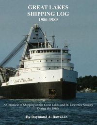 Cover image for Great Lakes Shipping Log 1980-1989: A Chronicle of Shipping on the Great Lakes and St. Lawrence Seaway During the 1980s.