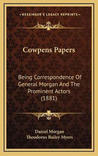 Cover image for Cowpens Papers: Being Correspondence of General Morgan and the Prominent Actors (1881)