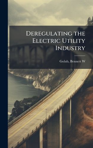Cover image for Deregulating the Electric Utility Industry