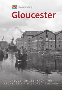 Cover image for Historic England: Gloucester: Unique Images from the Archives of Historic England