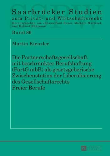 Cover image for Die Partnerschaftsgesellschaft Mit Beschraenkter Berufshaftung (Partg Mbb) ALS Gesetzgeberische Zwischenstation Der Liberalisierung Des Gesellschaftsrechts Freier Berufe