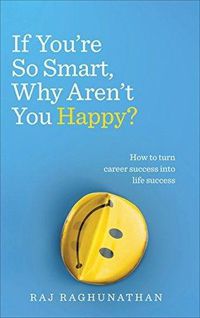 Cover image for If You're So Smart, Why Aren't You Happy?: How to turn career success into life success