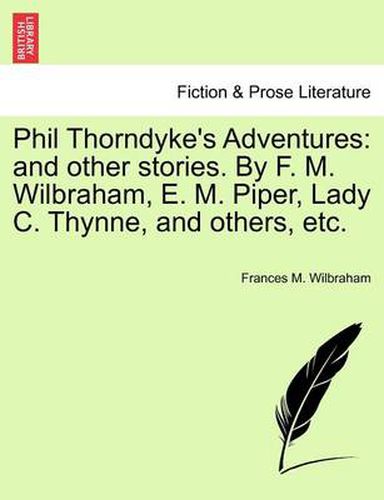 Cover image for Phil Thorndyke's Adventures: And Other Stories. by F. M. Wilbraham, E. M. Piper, Lady C. Thynne, and Others, Etc.