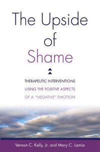 Cover image for The Upside of Shame: Therapeutic Interventions Using the Positive Aspects of a  Negative  Emotion