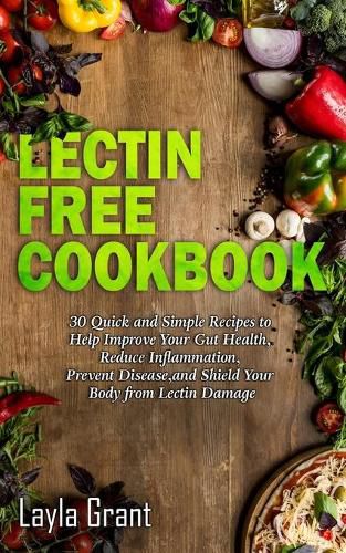 Cover image for Lectin-Free Cookbook: 30 Simple, Quick, and Easy Recipes to Help You Improve Your Health, Reduce Inflammation, Prevent Risk of a Disease, and Shield Your Gut from Lectin Damage