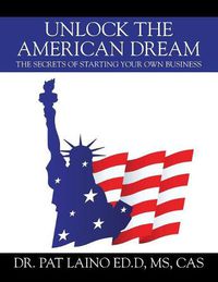 Cover image for Unlock the American Dream: The Secrets of Starting Your Own Business