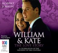 Cover image for William and Kate, the Love Story: A Celebration of the Wedding of the Century