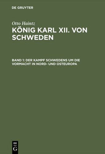 Koenig Karl XII. von Schweden, Band 1, Der Kampf Schwedens um die Vormacht in Nord- und Osteuropa