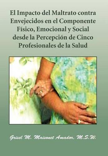 Cover image for El Impacto del Maltrato Contra Envejecidos En El Componente F Sico, Emocional y Social Desde La Percepci N de Cinco Profesionales de La Salud