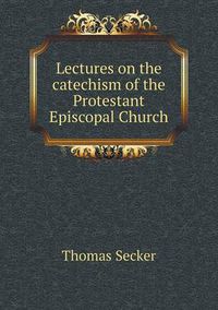 Cover image for Lectures on the catechism of the Protestant Episcopal Church