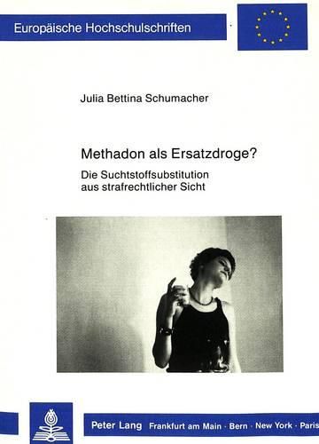 Cover image for Methadon ALS Ersatzdroge?: Die Suchtstoffsubstitution Aus Strafrechtlicher Sicht