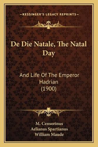 Cover image for de Die Natale, the Natal Day: And Life of the Emperor Hadrian (1900)