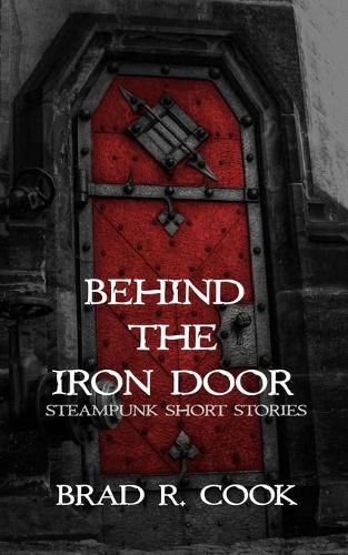 Cover image for Behind the Iron Door: Steampunk Short Stories