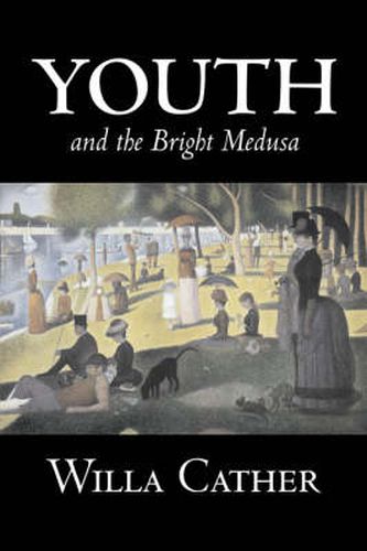 Cover image for Youth and the Bright Medusa by Willa Cather, Fiction, Short Stories, Literary, Classics