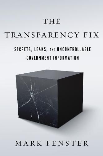 Cover image for The Transparency Fix: Secrets, Leaks, and Uncontrollable Government Information