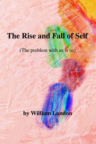 Cover image for The Rise and Fall of Self: (The Problem with Us is Us)