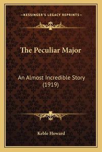 Cover image for The Peculiar Major: An Almost Incredible Story (1919)