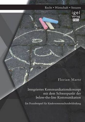 Cover image for Integriertes Kommunikationskonzept mit dem Schwerpunkt der below-the-line Kommunikation: Ein Praxisbeispiel fur Kindersonnenschutzbekleidung