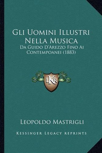 Cover image for Gli Uomini Illustri Nella Musica: Da Guido D'Arezzo Fino AI Contempoanei (1883)