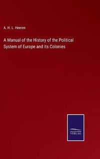 Cover image for A Manual of the History of the Political System of Europe and its Colonies