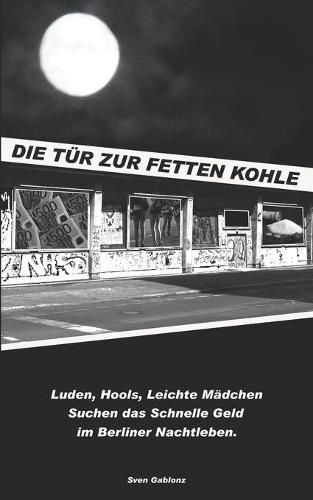 Cover image for Die Tur zur Fetten Kohle: Luden, Hools, Leichte Madchen Suchen das schnelle Geld im Berliner Nachtleben