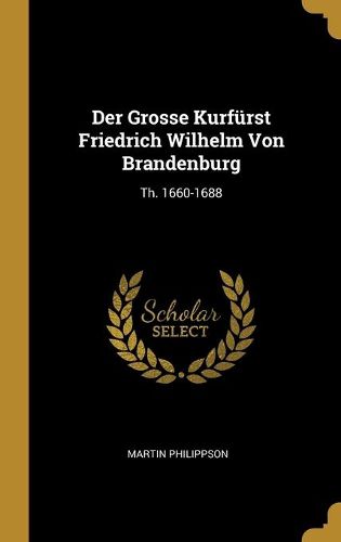 Cover image for Der Grosse Kurfuerst Friedrich Wilhelm Von Brandenburg