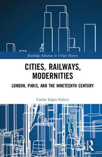 Cover image for Cities, Railways, Modernities: London, Paris, and the Nineteenth Century