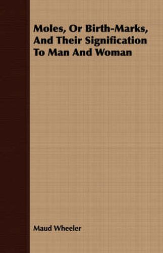 Cover image for Moles, or Birth-Marks, and Their Signification to Man and Woman