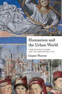 Cover image for Humanism and the Urban World: Leon Battista Alberti and the Renaissance City