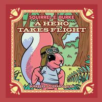 Cover image for Squirrel E. Burke: A Hero Takes Flight