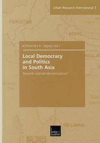 Cover image for Local Democracy and Politics in South Asia: Towards Internal Decolonization?