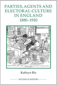 Cover image for Parties, Agents and Electoral Culture in England, 1880-1910