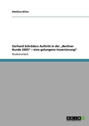 Gerhard Schroders Auftritt in Der Berliner Runde 2005 - Eine Gelungene Inszenierung?