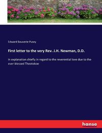 Cover image for First letter to the very Rev. J.H. Newman, D.D.: In explanation chiefly in regard to the reverential love due to the ever-blessed Theotokoe