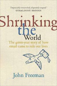 Cover image for Shrinking the World: The 4,000 Year Story of How Email Came to Rule Our Lives