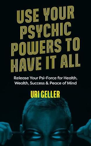 Cover image for Use Your Psychic Powers to Have It All: Release Your Psi-Force for Health, Wealth, Success & Peace of Mind